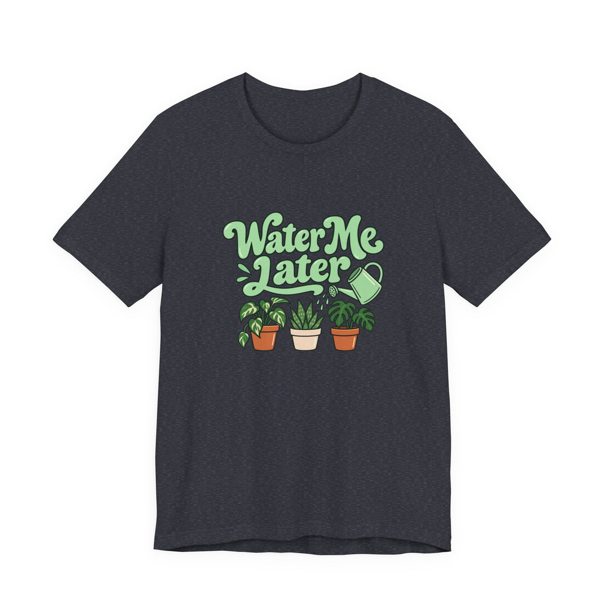 Water Me Later Plant Tee