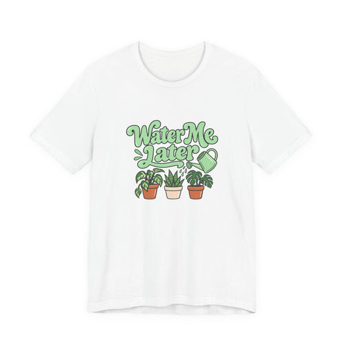 Water Me Later Plant Tee