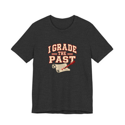 I Grade The Past History Teacher Tee