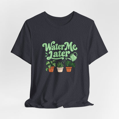 Water Me Later Plant Tee