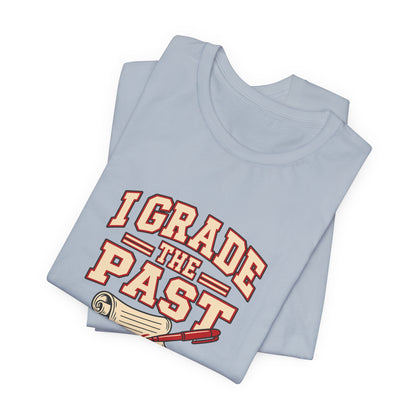 I Grade The Past History Teacher Tee