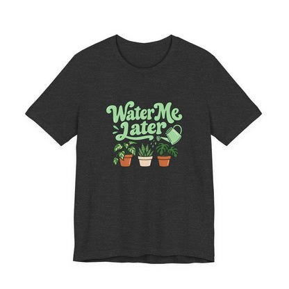 Water Me Later Plant Tee