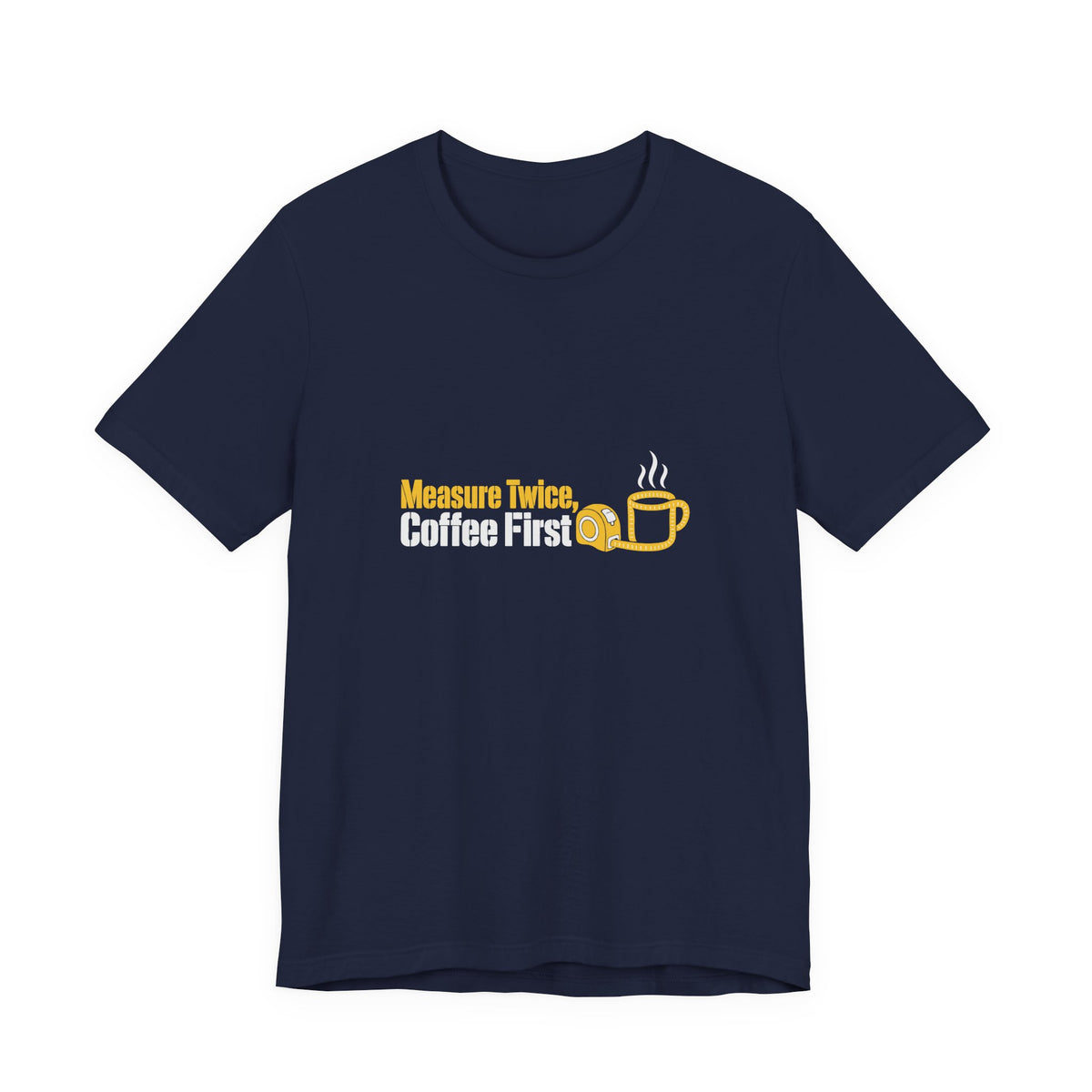 Navy Measure Twice Coffee First T-shirt with yellow and white lettering, front view