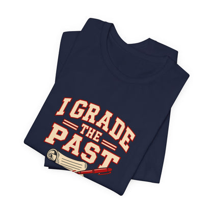 I Grade The Past History Teacher Tee