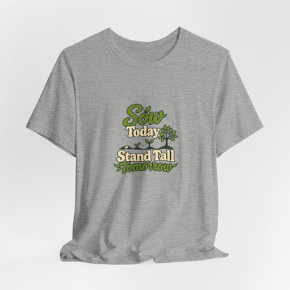 Sow Today Stand Tall Tomorrow Tee