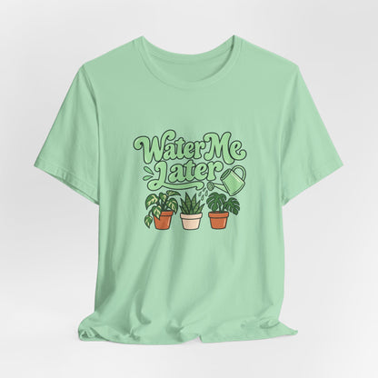 Water Me Later Plant Tee