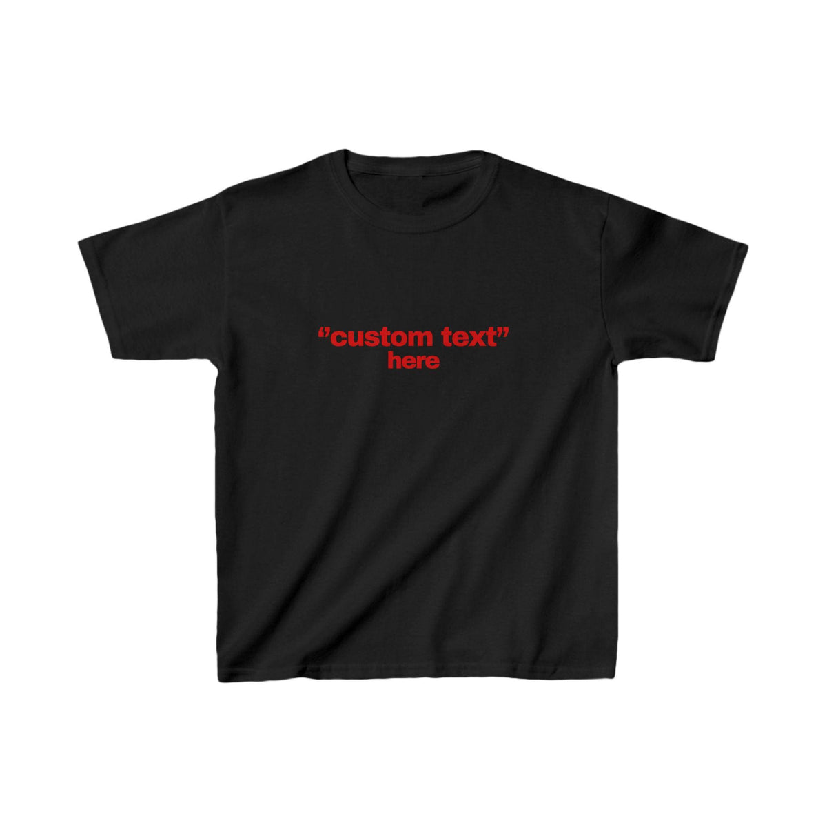 May include: Black t-shirt with the red text "custom text" above "here". The short-sleeved shirt is made of a soft material and is suitable for casual wear. The text is centered on the front of the shirt.