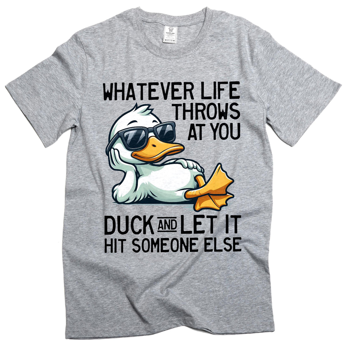 May include: A gray t-shirt features a cartoon duck wearing sunglasses, with the text "WHATEVER LIFE THROWS AT YOU DUCK AND LET IT HIT SOMEONE ELSE." The duck is white with an orange beak and feet.