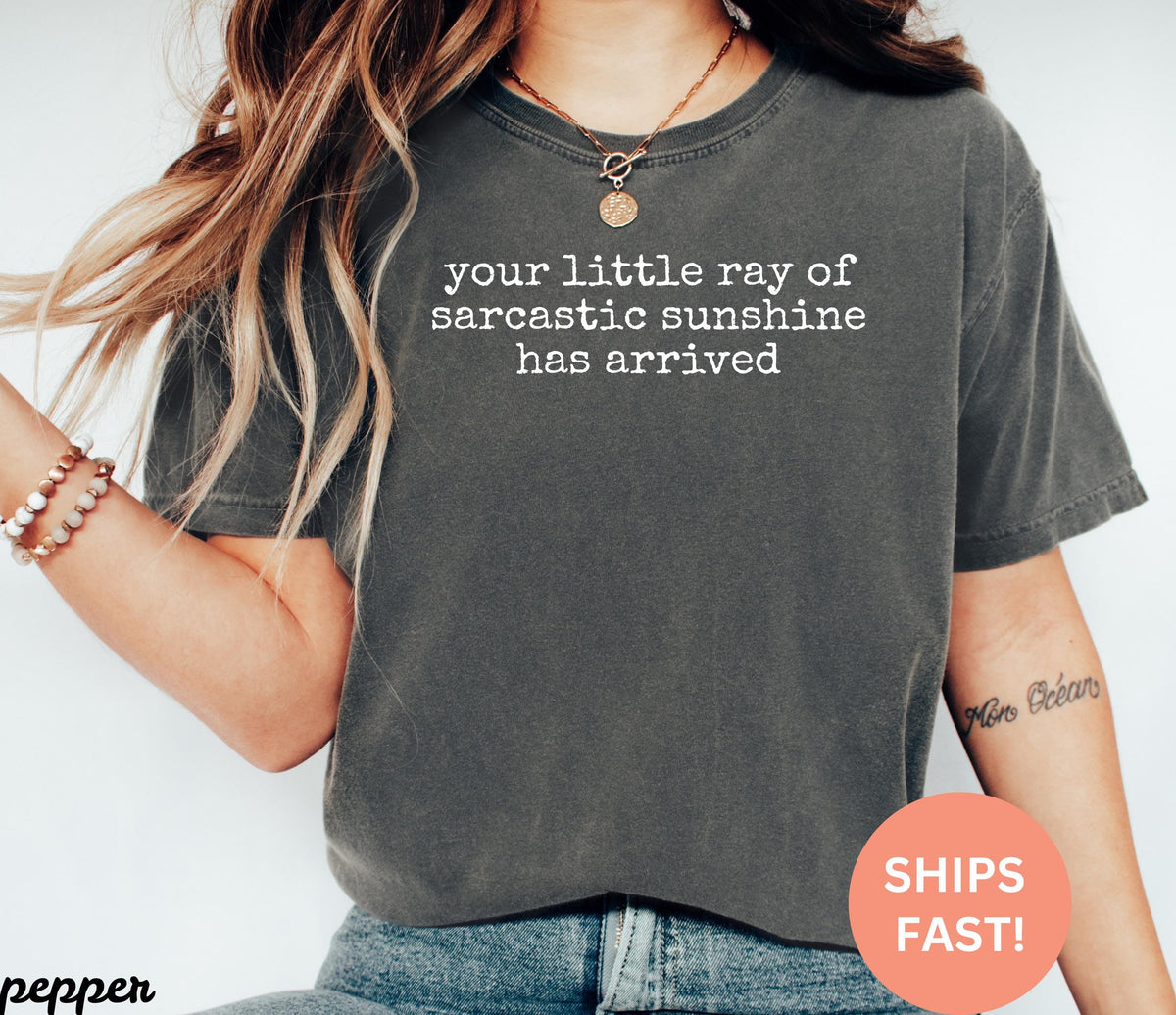 Comfort Colors® Your Little Ray of Sarcastic Sunshine Has Arrived Shirt, Funny Shirt, Sarcastic Shirt, Humor Shirt, Trendy Womens Shirt