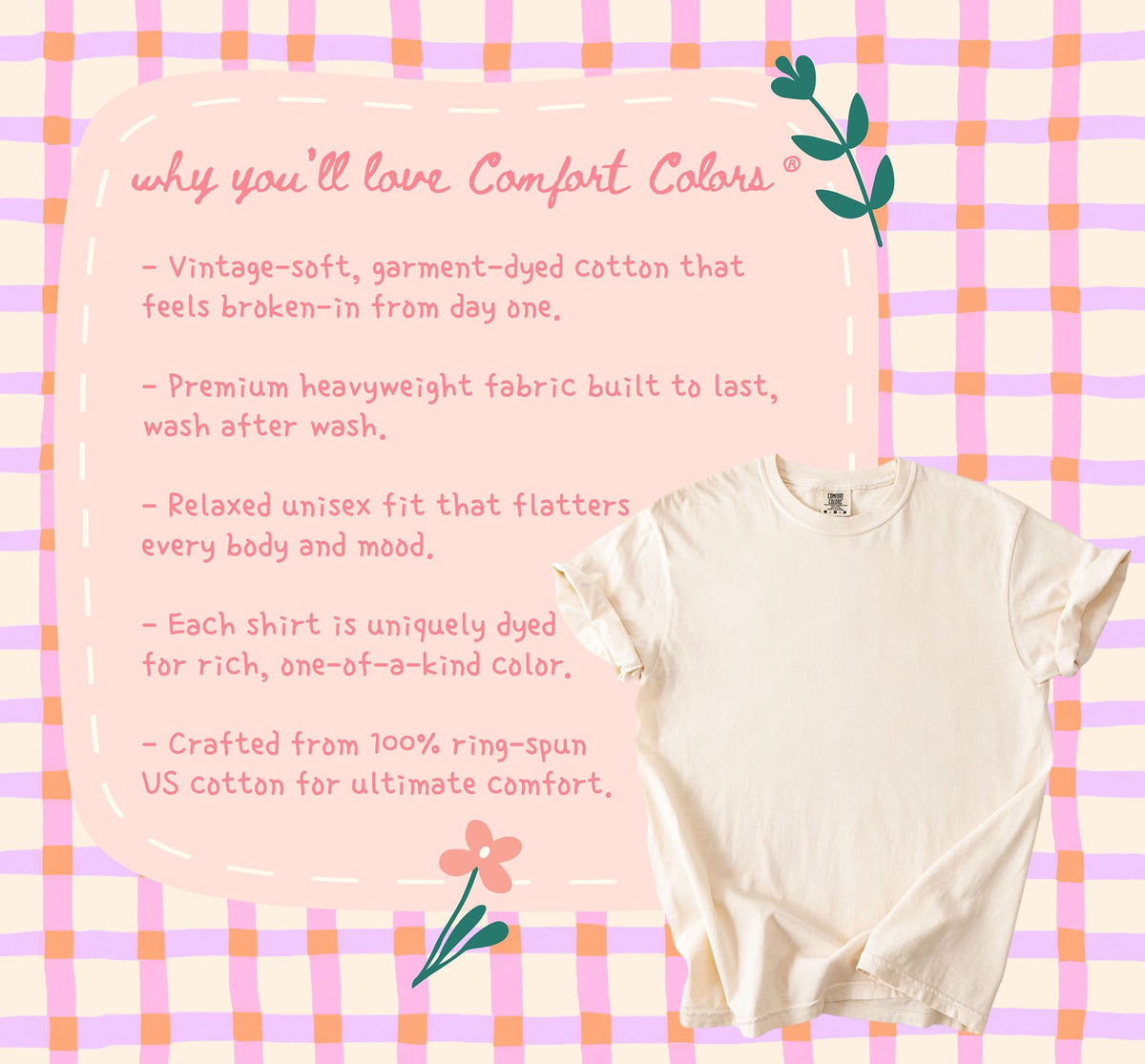 May include: Cream-colored Comfort Colors t-shirt on a pink and yellow plaid background. The image includes text that reads "why you'll love Comfort Colors" and details about the shirt's features, such as its soft fabric and relaxed fit.