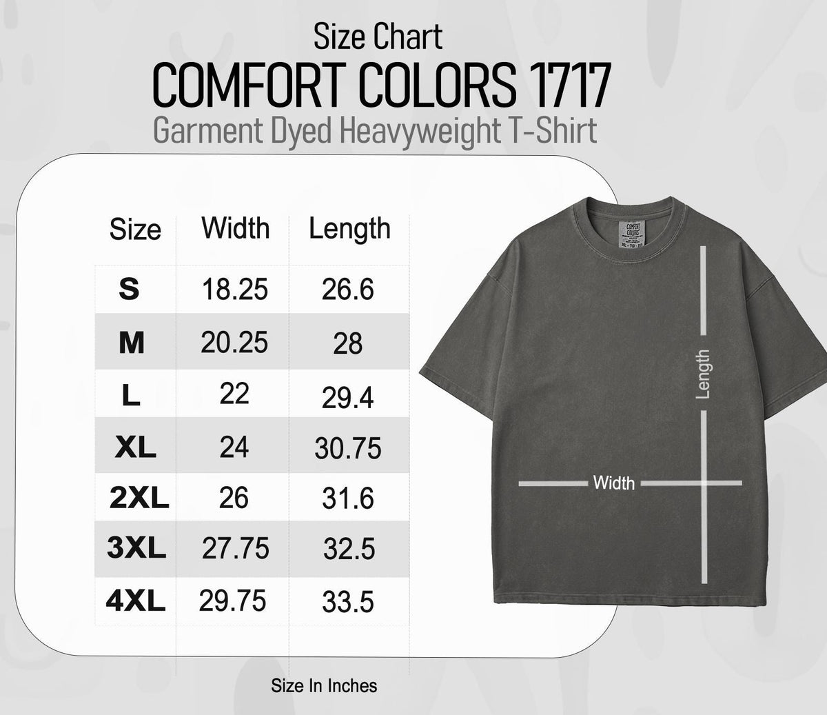 May include: A dark gray Comfort Colors 1717 Garment Dyed Heavyweight T-Shirt. The image includes a size chart with measurements in inches for sizes S through 4XL. The shirt's width ranges from 18.25 to 29.75 inches, and the length ranges from 26.6 to 33.5 inches.