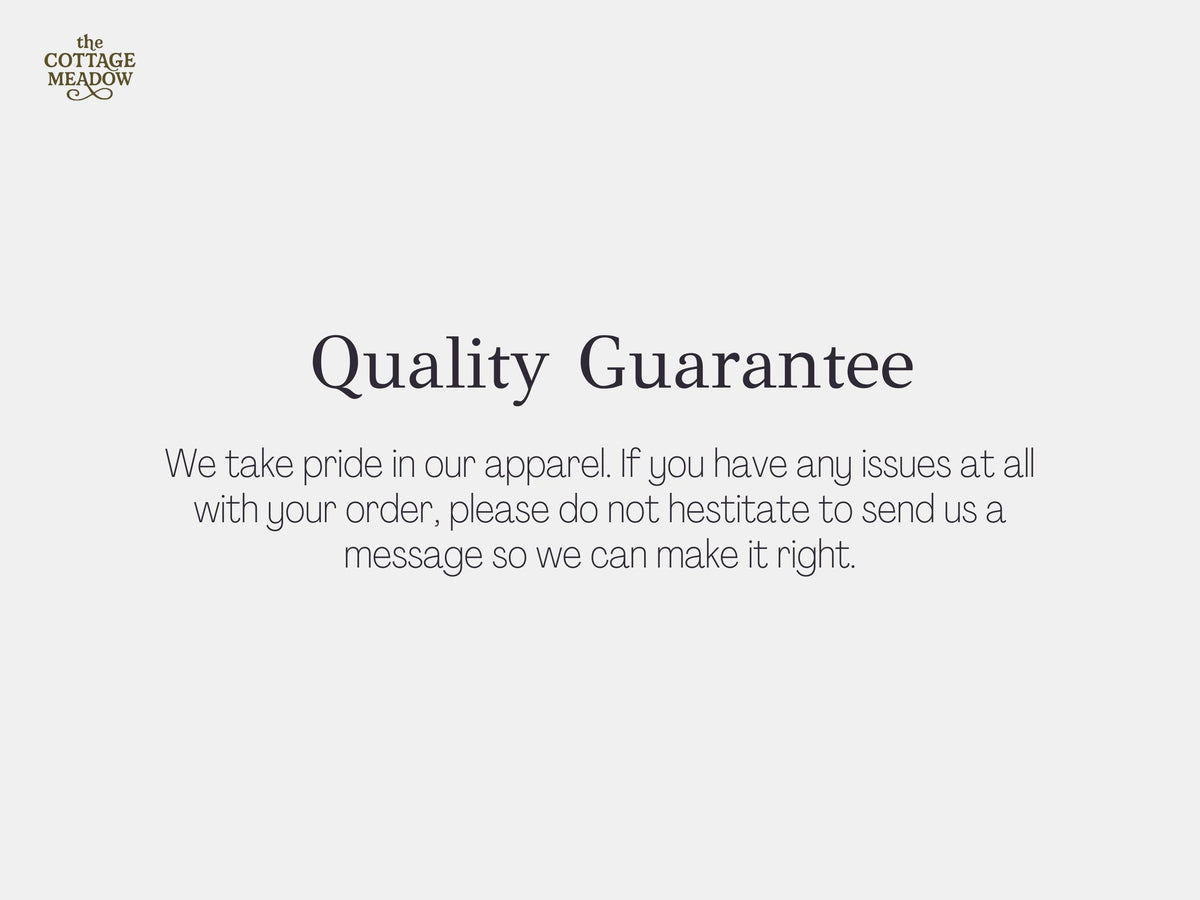 May include: A white informational graphic featuring the text 'the COTTAGE MEADOW' in the top left corner. The center displays the heading 'Quality Guarantee' in dark grey, followed by the text: 'We take pride in our apparel. If you have any issues at all with your order, please do not hestitate to send us a message so we can make it right.'
