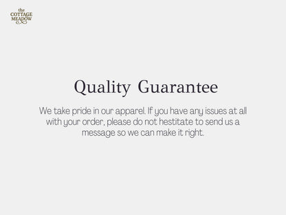 May include: A white informational graphic featuring the text 'the COTTAGE MEADOW' in the top left corner. The center displays the heading 'Quality Guarantee' in dark grey, followed by the text: 'We take pride in our apparel. If you have any issues at all with your order, please do not hestitate to send us a message so we can make it right.'