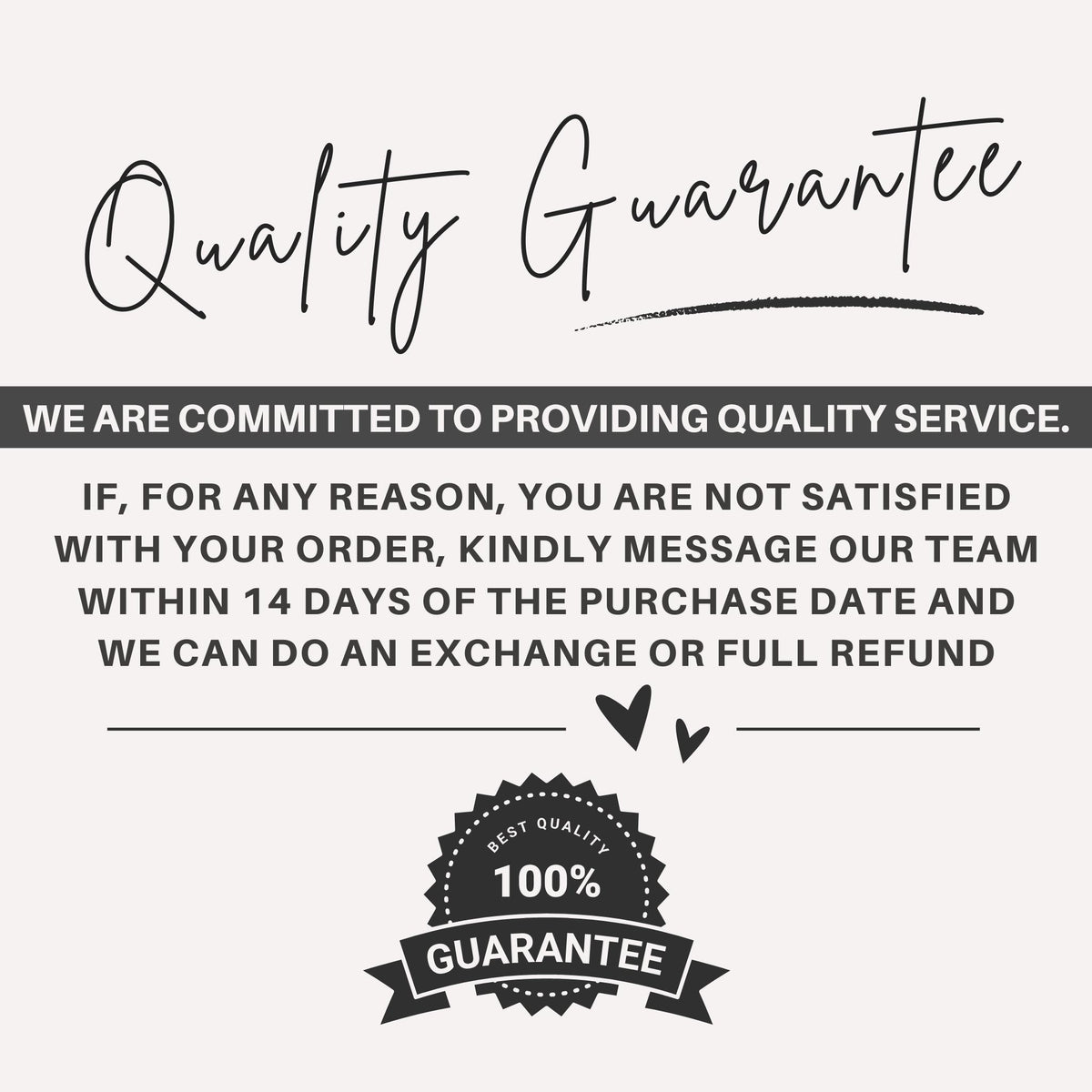 May include: A white informational graphic with black text reading Quality Guarantee. It states a commitment to quality service and offers an exchange or full refund if messaged within 14 days. A 100% Best Quality Guarantee seal is at the bottom.