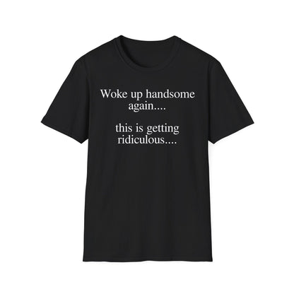 Woke Up Handsome Again This is Getting Ridiculous Funny Quote T-Shirt image 4