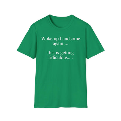 Woke Up Handsome Again This is Getting Ridiculous Funny Quote T-Shirt image 9