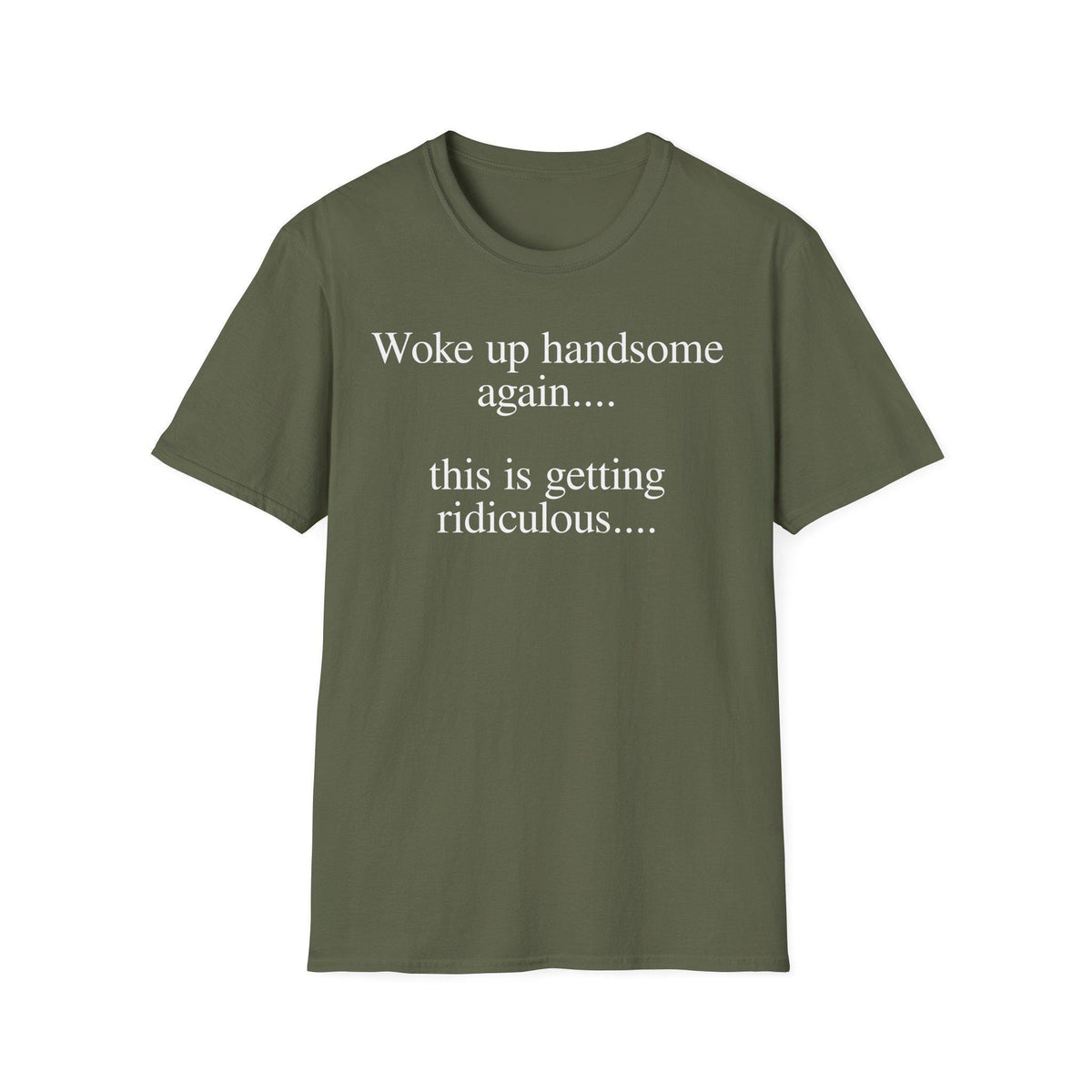 Woke Up Handsome Again This is Getting Ridiculous Funny Quote T-Shirt image 10