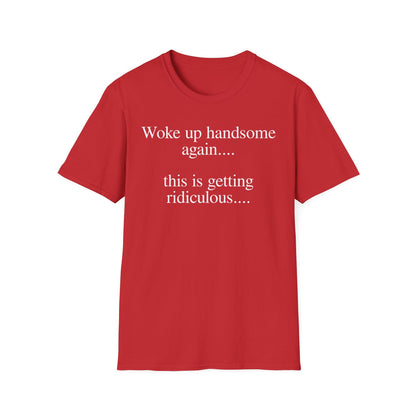 Woke Up Handsome Again This is Getting Ridiculous Funny Quote T-Shirt image 12