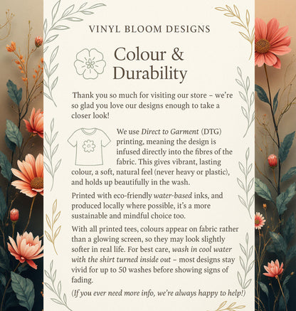 May include: An informational graphic titled Vinyl Bloom Designs: Colour & Durability, featuring floral illustrations on the sides. The text explains Direct to Garment printing, eco-friendly water-based inks, and care instructions for printed t-shirts.