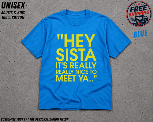 May include: A bright blue short-sleeved t-shirt featuring the yellow text "HEY SISTA IT'S REALLY REALLY NICE TO MEET YA.." printed in the center. The shirt has a crew neckline and is made of cotton, designed for adults and kids in a unisex style.