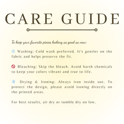 May include: A care guide infographic with dark brown text on a light background. It lists instructions: cold wash, no bleach, iron inside out avoiding printed areas, and air dry or tumble dry on low to maintain the condition of clothing items.