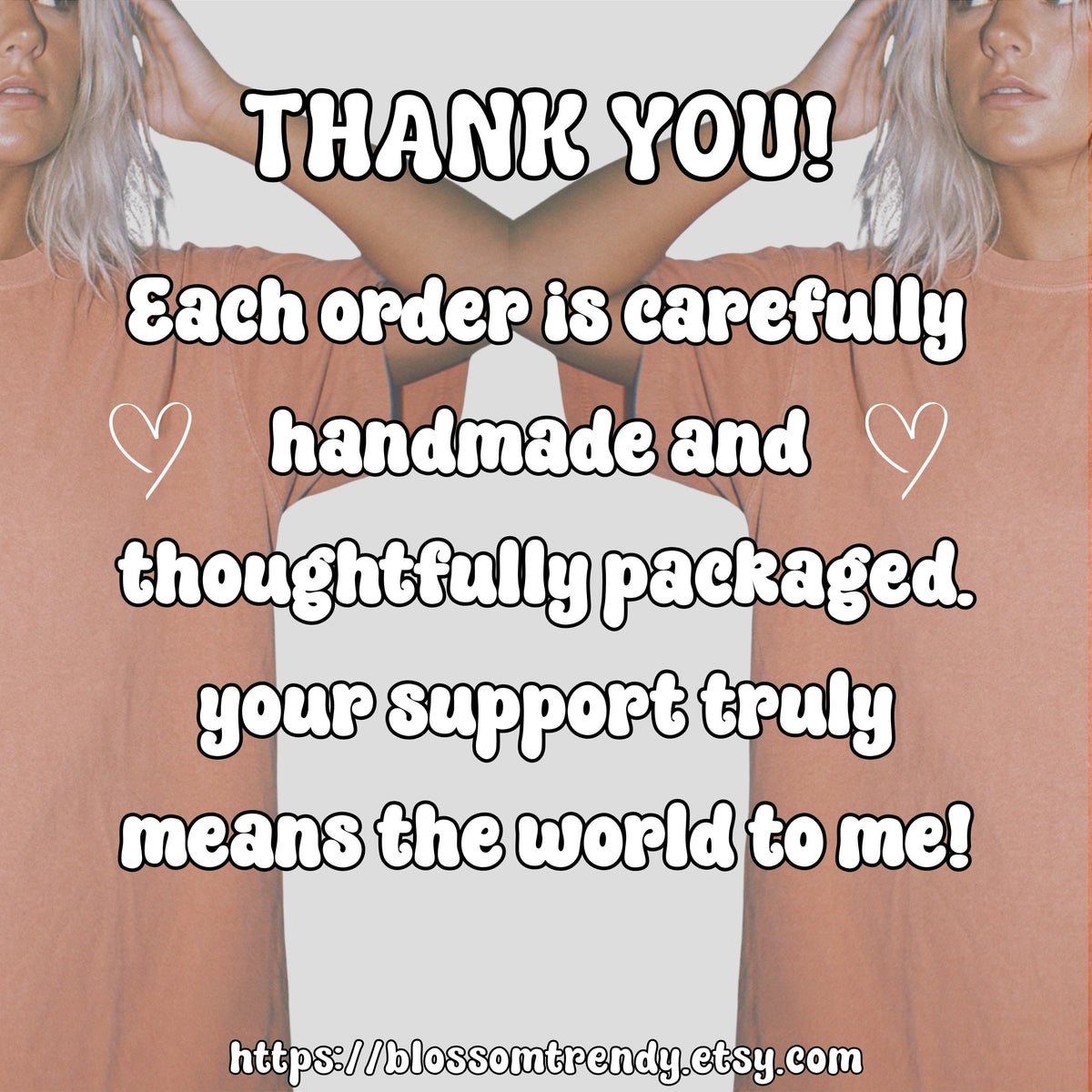 May include: A rust-colored t-shirt with white text that reads: THANK YOU! Each order is carefully handmade and thoughtfully packaged. your support truly means the world to me! The image includes two hand-drawn heart outlines and the URL blossomtrendy.etsy.com.