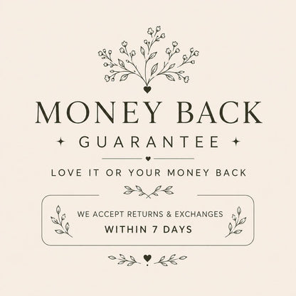 May include: A beige graphic featuring dark brown text that reads MONEY BACK GUARANTEE, LOVE IT OR YOUR MONEY BACK, and WE ACCEPT RETURNS & EXCHANGES WITHIN 7 DAYS. The design includes decorative line art of small flowers, leaves, and hearts.