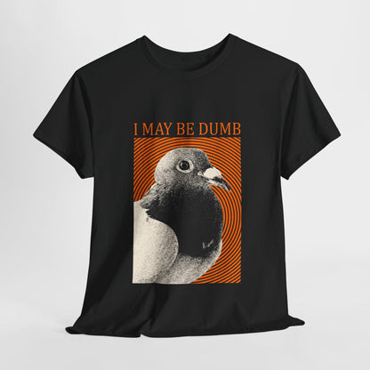 I May Be Dumb Pigeon T-Shirt