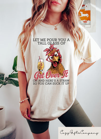 Crazy Chicken Shirt, Let Me Pour You A Tall Glass Of Get Over It T-shirt, Funny Chicken Sweatshirt, Chicken Lover Gift, Sarcastic Women Tee