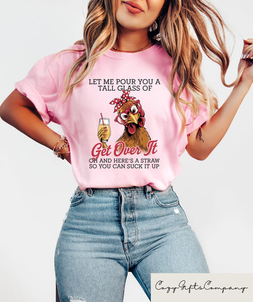 Crazy Chicken Shirt, Let Me Pour You A Tall Glass Of Get Over It T-shirt, Funny Chicken Sweatshirt, Chicken Lover Gift, Sarcastic Women Tee