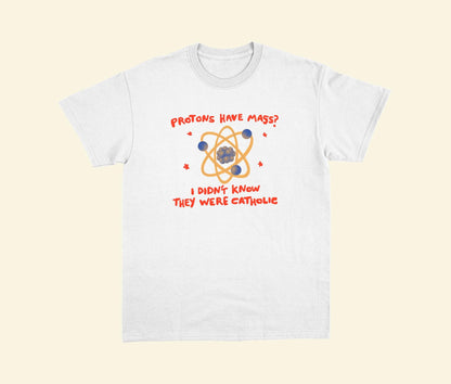 Funny Catholic Science T-Shirt - Protons Have Mass