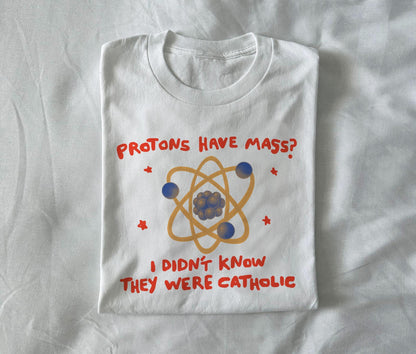 Funny Catholic Science T-Shirt - Protons Have Mass