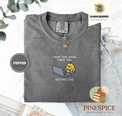 I Hope This Email Finds You Shirt, Funny Chick Embroidered Tee, Comfort Colors 1717