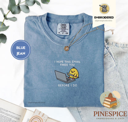 I Hope This Email Finds You Shirt, Funny Chick Embroidered Tee, Comfort Colors 1717