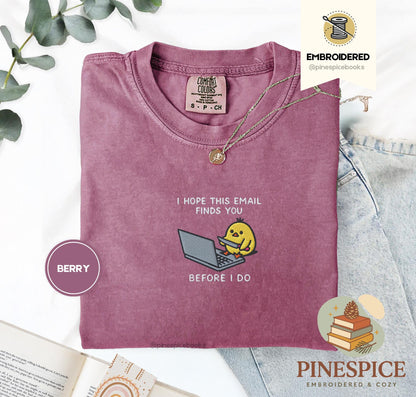 I Hope This Email Finds You Shirt, Funny Chick Embroidered Tee, Comfort Colors 1717