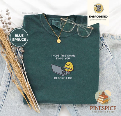 I Hope This Email Finds You Shirt, Funny Chick Embroidered Tee, Comfort Colors 1717