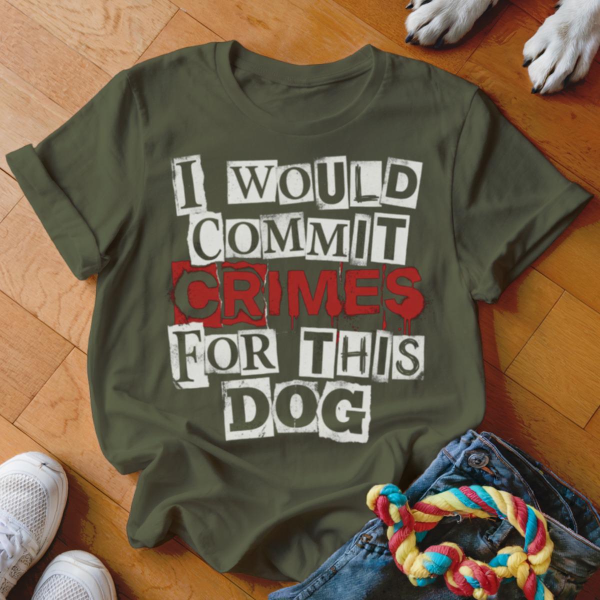 I Would Commit Crimes For This Dog T Shirt, Dog Lover Tee, Funny Dog Shirt, Dog Mom, Dog Dad, Cute Dog Shirt, Gift For Dog Owner, Pet Shirt