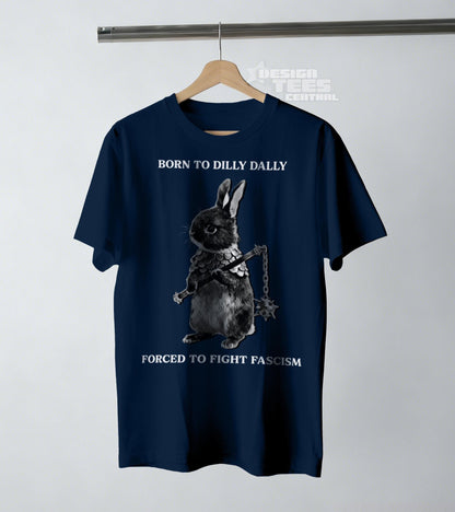 Born to Dilly Dally, Forced To Fight Fascism Tshirt