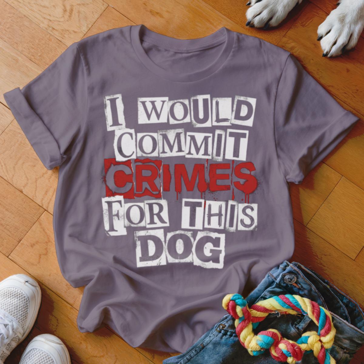 I Would Commit Crimes For This Dog T Shirt, Dog Lover Tee, Funny Dog Shirt, Dog Mom, Dog Dad, Cute Dog Shirt, Gift For Dog Owner, Pet Shirt