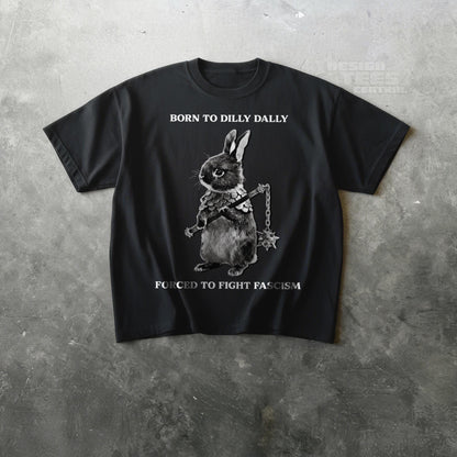 Born to Dilly Dally, Forced To Fight Fascism Tshirt
