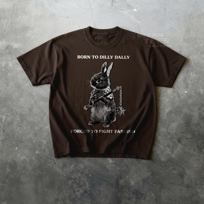 Born to Dilly Dally, Forced To Fight Fascism Tshirt
