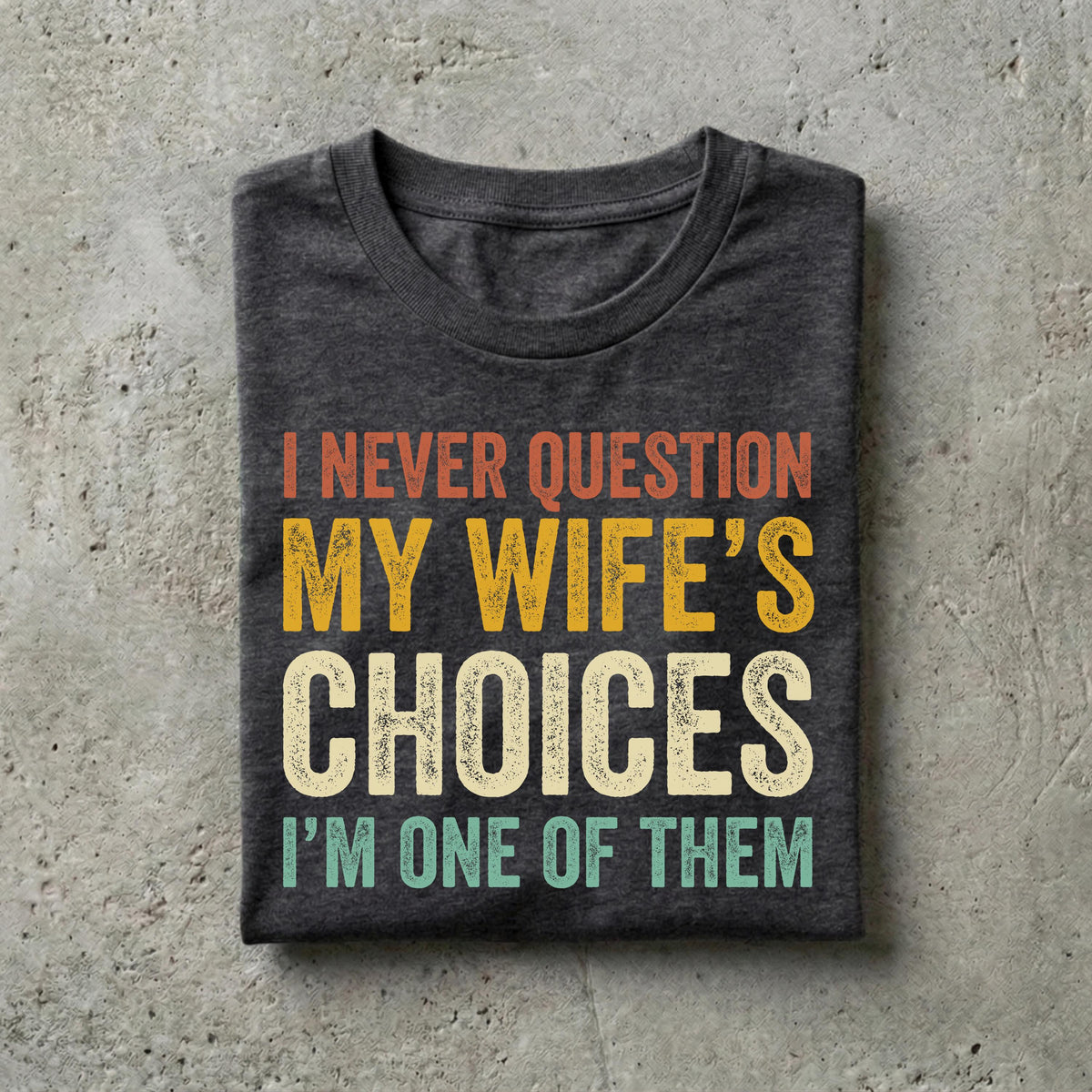 Funny Husband Shirt, I Never Question My Wifes Choices Tee, Anniversary Gift For Him
