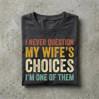 Funny Husband Shirt, I Never Question My Wifes Choices Tee, Anniversary Gift For Him