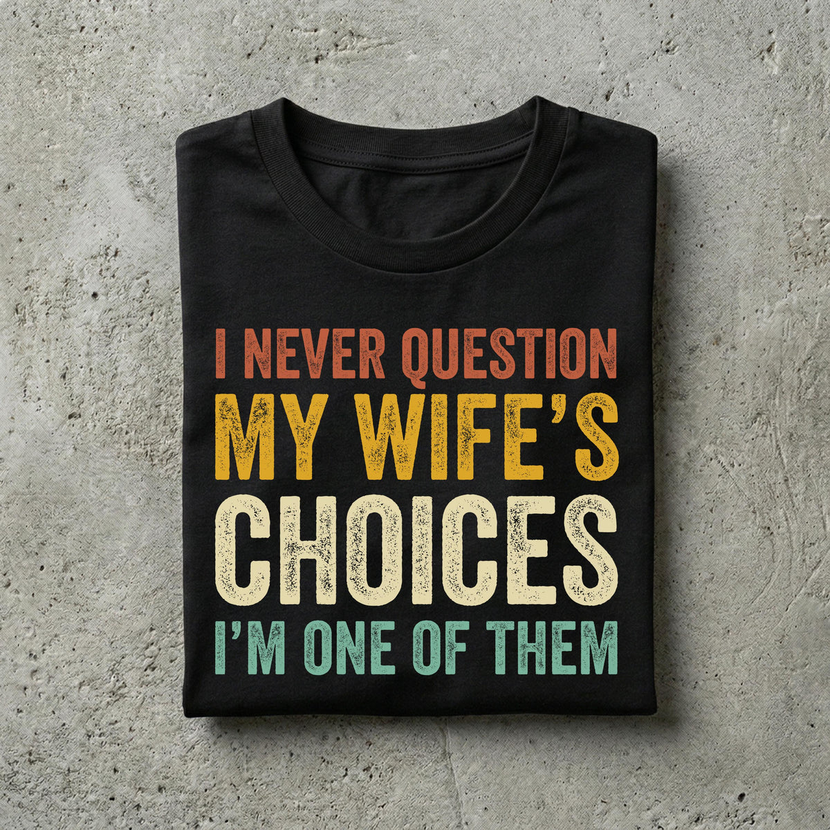 Funny Husband Shirt, I Never Question My Wifes Choices Tee, Anniversary Gift For Him