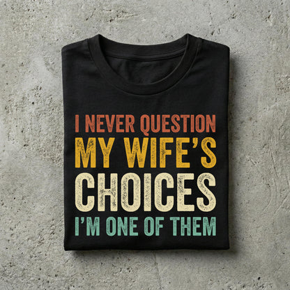 Funny Husband Shirt, I Never Question My Wifes Choices Tee, Anniversary Gift For Him