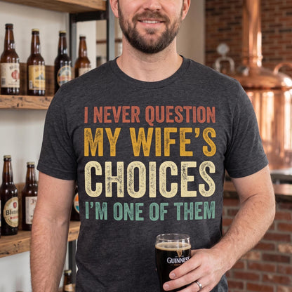 Funny Husband Shirt, I Never Question My Wifes Choices Tee, Anniversary Gift For Him