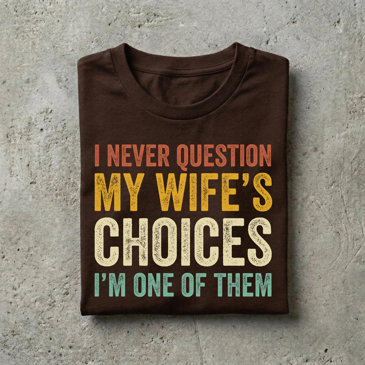 Funny Husband Shirt, I Never Question My Wifes Choices Tee, Anniversary Gift For Him