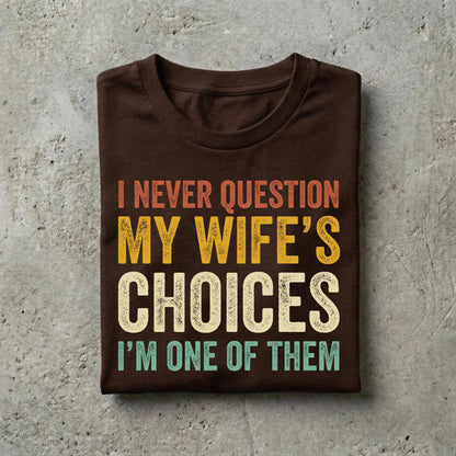 Funny Husband Shirt, I Never Question My Wifes Choices Tee, Anniversary Gift For Him
