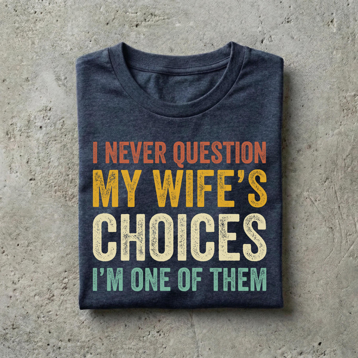 Funny Husband Shirt, I Never Question My Wifes Choices Tee, Anniversary Gift For Him