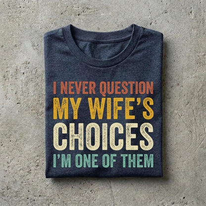 Funny Husband Shirt, I Never Question My Wifes Choices Tee, Anniversary Gift For Him